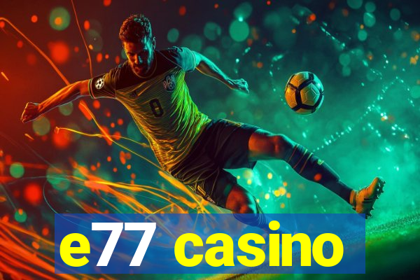 e77 casino